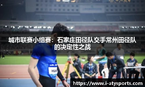 城市联赛小组赛：石家庄田径队交手常州田径队的决定性之战