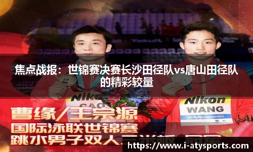 焦点战报：世锦赛决赛长沙田径队vs唐山田径队的精彩较量