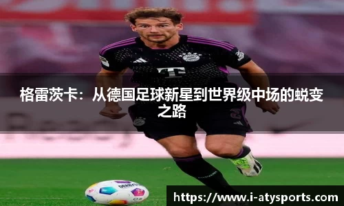 格雷茨卡：从德国足球新星到世界级中场的蜕变之路